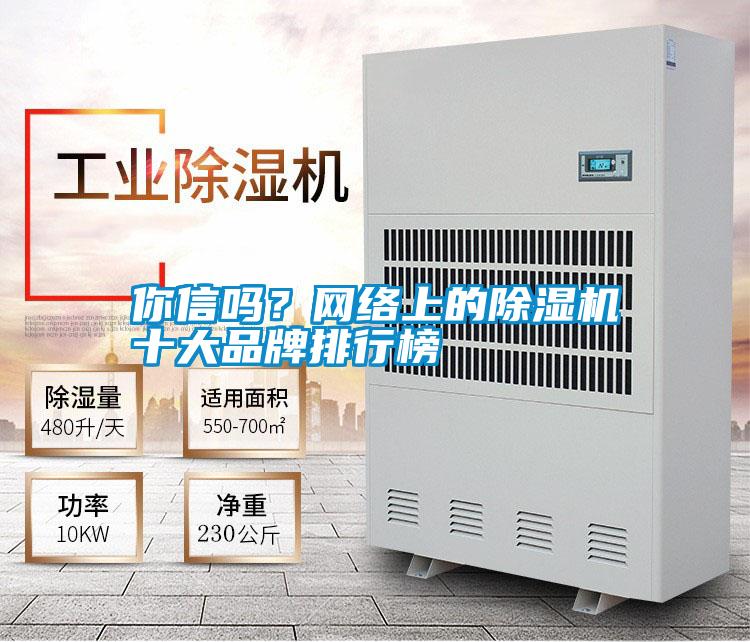 你信嗎?網(wǎng)絡(luò)上的除濕機(jī)十大品牌排行榜
