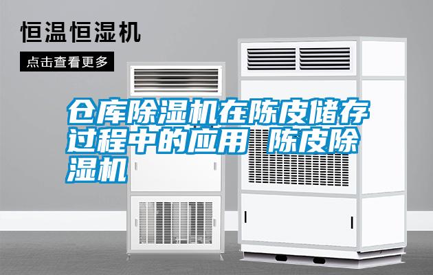 倉庫除濕機在陳皮儲存過程中的應(yīng)用 陳皮除濕機