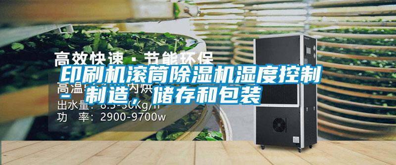 印刷機(jī)滾筒除濕機(jī)濕度控制 - 制造,儲(chǔ)存和包裝