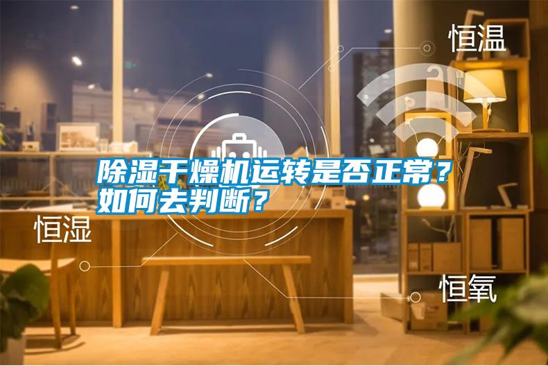 除濕干燥機運轉是否正常?如何去判斷?
