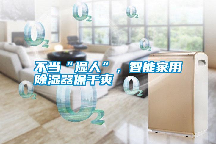 不當“濕人”，智能家用除濕器保干爽