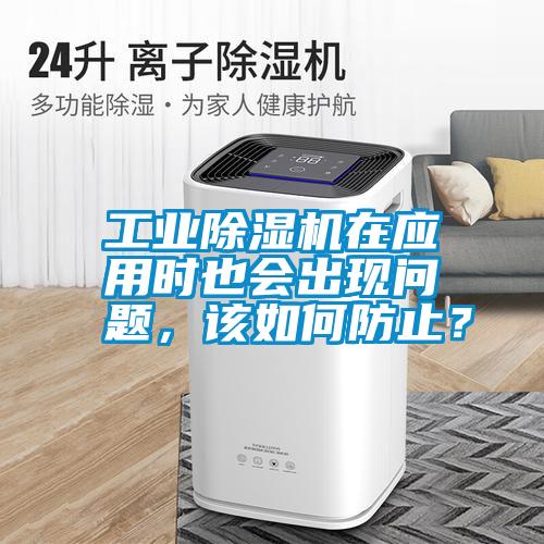 工業(yè)除濕機(jī)在應(yīng)用時(shí)也會(huì)出現(xiàn)問題，該如何防止？