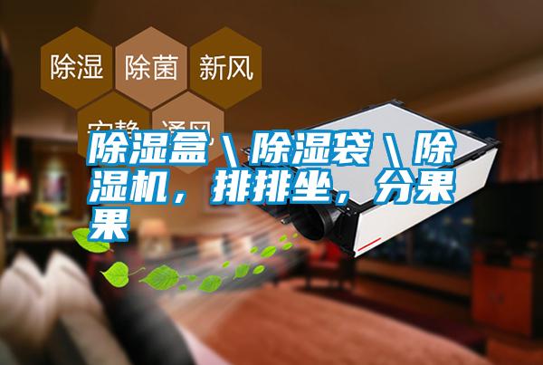 除濕盒＼除濕袋＼除濕機(jī)，排排坐，分果果