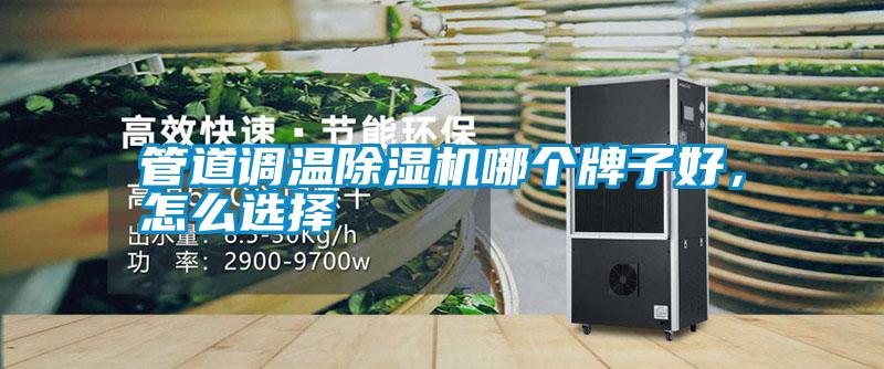 管道調(diào)溫除濕機(jī)哪個(gè)牌子好,怎么選擇