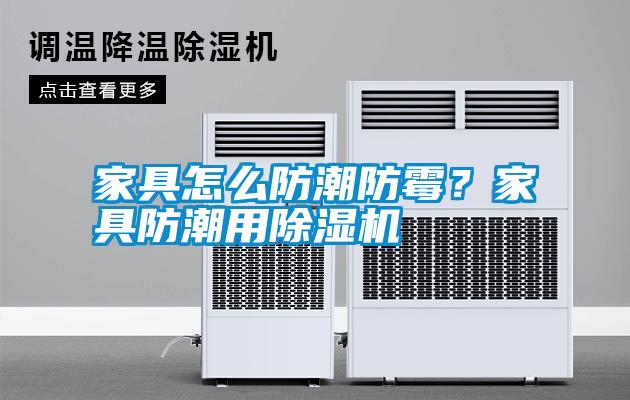 家具怎么防潮防霉?家具防潮用除濕機(jī)