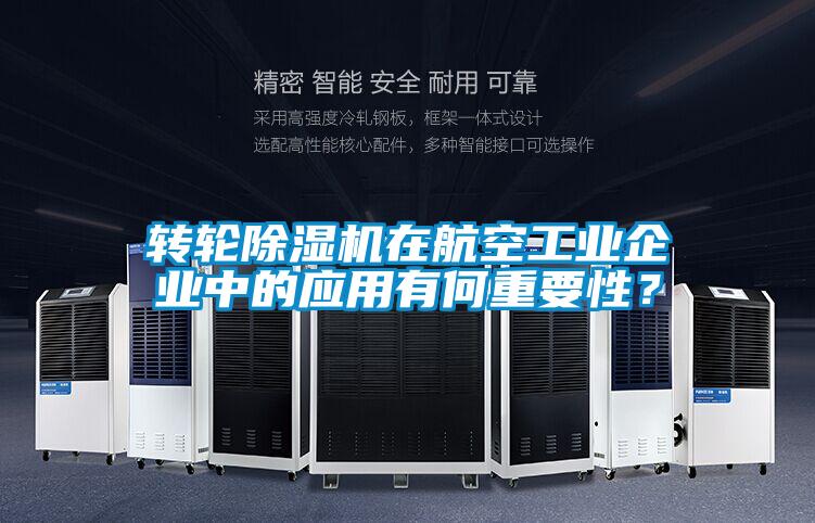 轉(zhuǎn)輪除濕機在航空工業(yè)企業(yè)中的應(yīng)用有何重要性？
