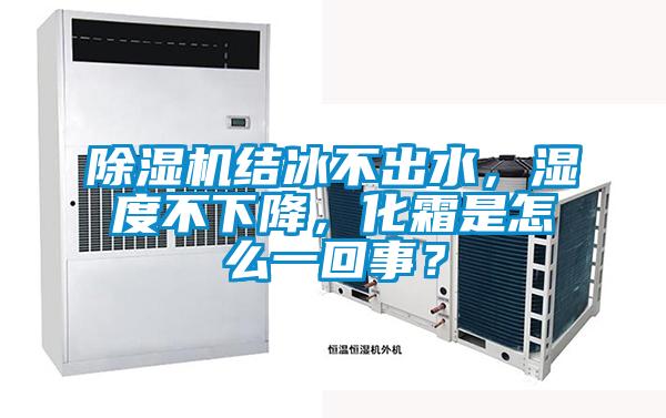 除濕機(jī)結(jié)冰不出水，濕度不下降，化霜是怎么一回事？