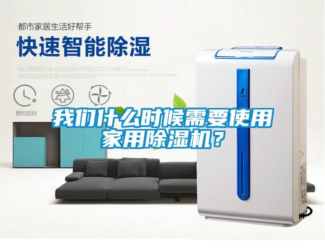 我們什么時(shí)候需要使用家用除濕機(jī)?