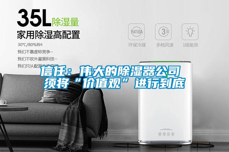 信任:偉大的除濕器公司 須將“價值觀”進行到底