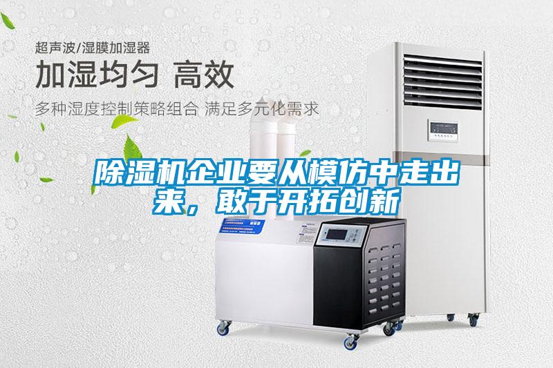 除濕機企業要從模仿中走出來，敢于開拓創新