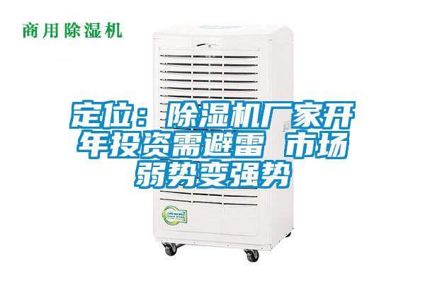 定位:除濕機(jī)廠家開(kāi)年投資需避雷 市場(chǎng)弱勢(shì)變強(qiáng)勢(shì)