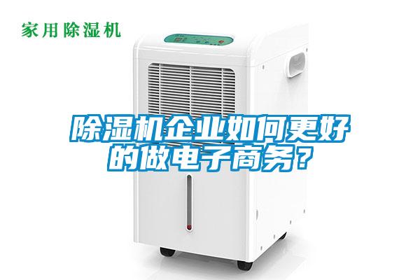 除濕機企業(yè)如何更好的做電子商務(wù)?
