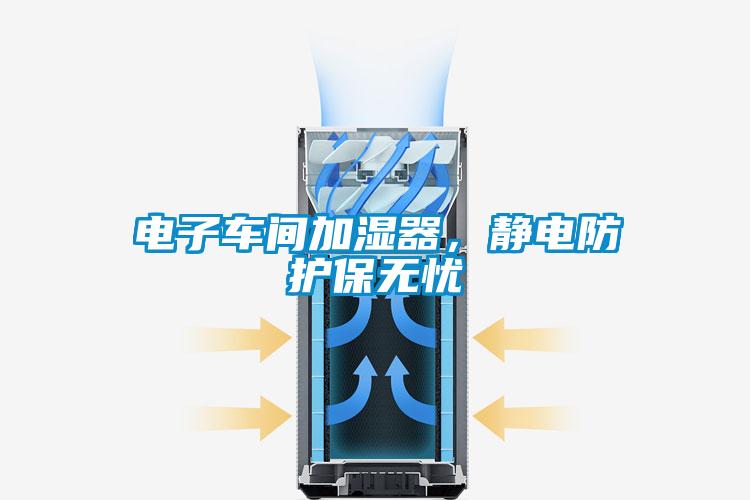 電子車間加濕器，靜電防護(hù)保無(wú)憂