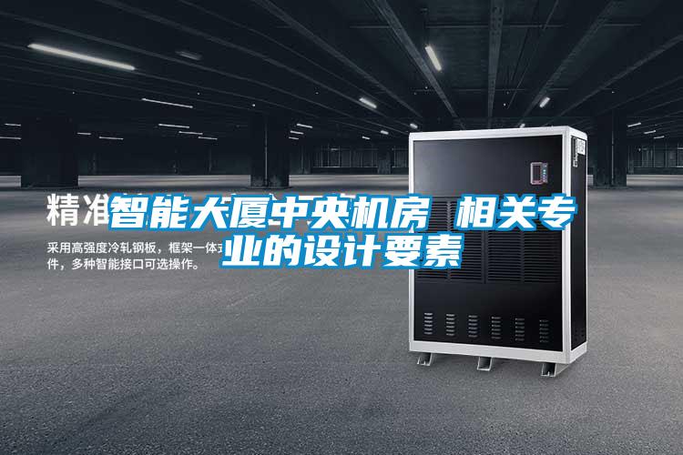 智能大廈中央機(jī)房 相關(guān)專業(yè)的設(shè)計要素