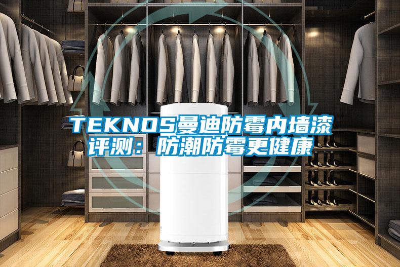 TEKNOS曼迪防霉內墻漆評測：防潮防霉更健康