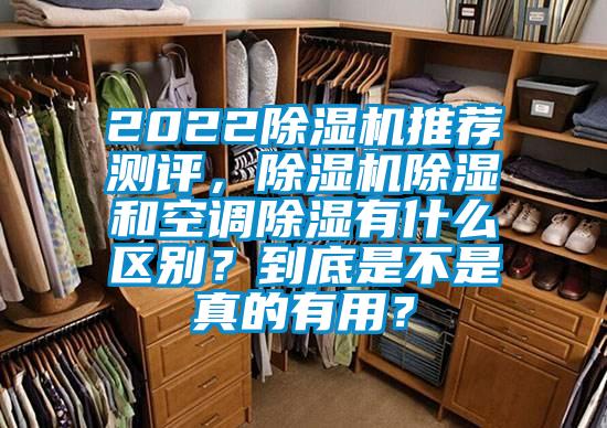 2022除濕機(jī)推薦測評，除濕機(jī)除濕和空調(diào)除濕有什么區(qū)別？到底是不是真的有用？