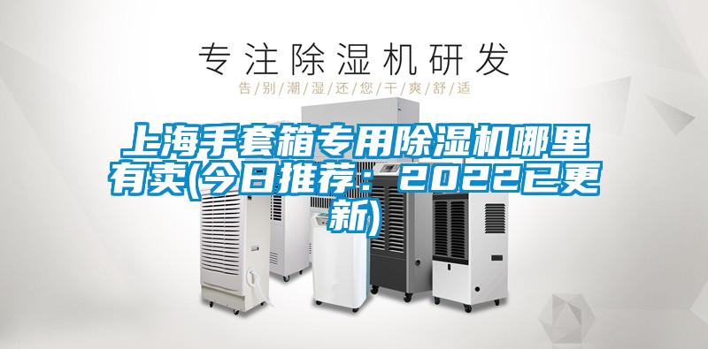 上海手套箱專用除濕機哪里有賣(今日推薦:2022已更新)
