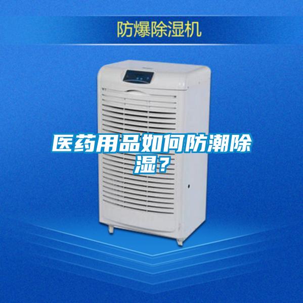 醫(yī)藥用品如何防潮除濕？
