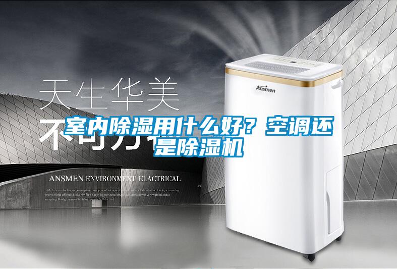 室內(nèi)除濕用什么好？空調(diào)還是除濕機(jī)