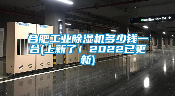 合肥工業除濕機多少錢一臺(上新了！2022已更新)