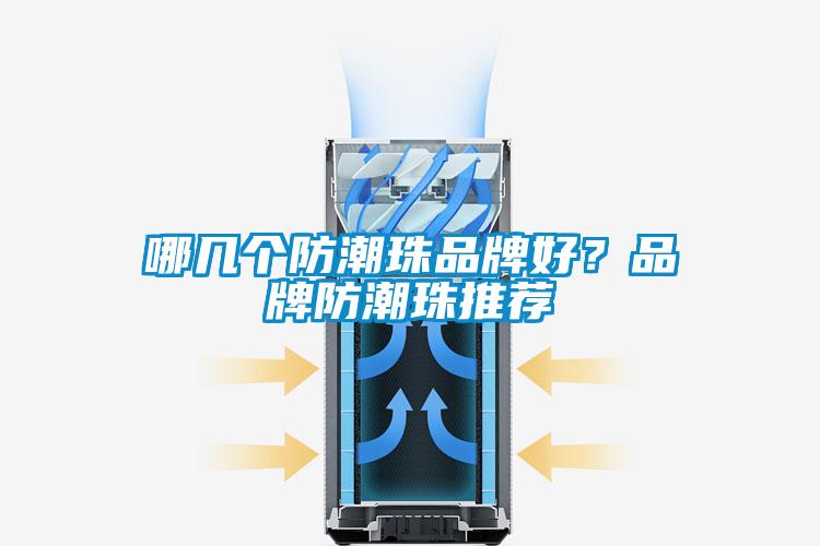 哪幾個防潮珠品牌好？品牌防潮珠推薦