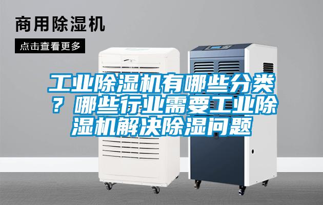 工業(yè)除濕機(jī)有哪些分類?哪些行業(yè)需要工業(yè)除濕機(jī)解決除濕問題