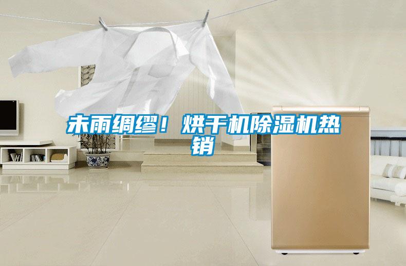 未雨綢繆！烘干機(jī)除濕機(jī)熱銷(xiāo)