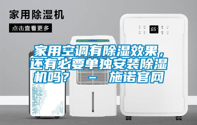 家用空調(diào)有除濕效果，還有必要單獨(dú)安裝除濕機(jī)嗎？ – 施諾官網(wǎng)