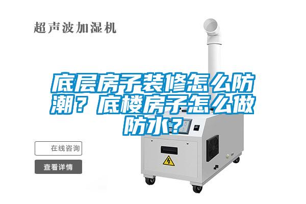 底層房子裝修怎么防潮？底樓房子怎么做防水？