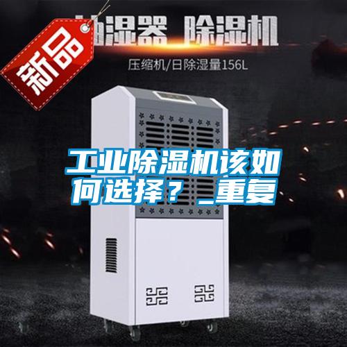 工業(yè)除濕機(jī)該如何選擇？_重復(fù)