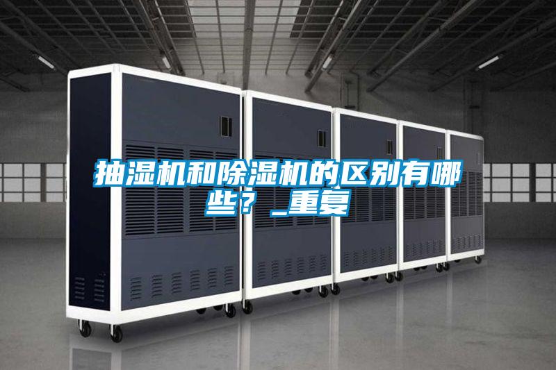 抽濕機和除濕機的區(qū)別有哪些？_重復