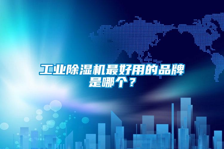 工業(yè)除濕機最好用的品牌是哪個？