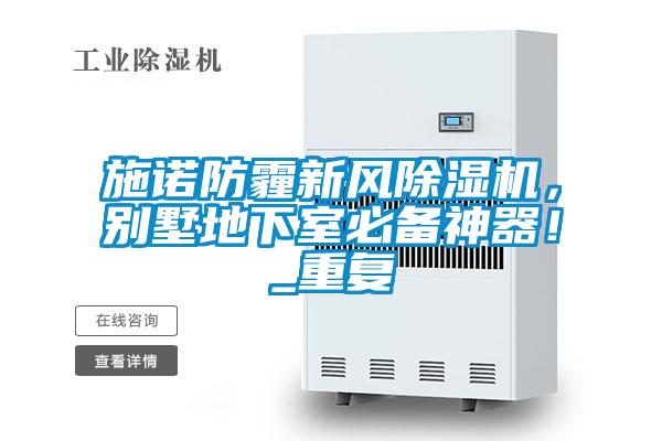 施諾防霾新風(fēng)除濕機,別墅地下室必備神器!_重復(fù)