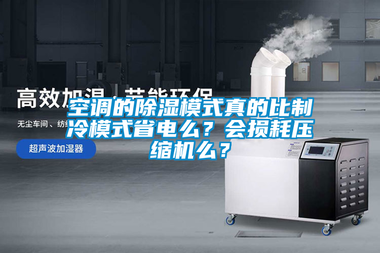 空調(diào)的除濕模式真的比制冷模式省電么?會損耗壓縮機么?