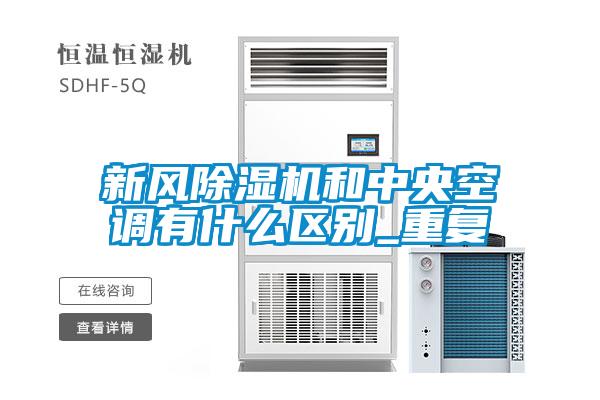新風除濕機和中央空調(diào)有什么區(qū)別_重復