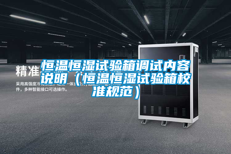 恒溫恒濕試驗箱調試內容說明(恒溫恒濕試驗箱校準規范)