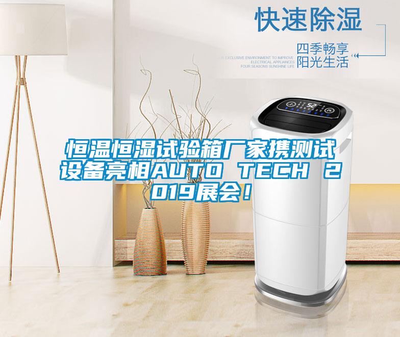 恒溫恒濕試驗(yàn)箱廠家攜測(cè)試設(shè)備亮相AUTO TECH 2019展會(huì)！