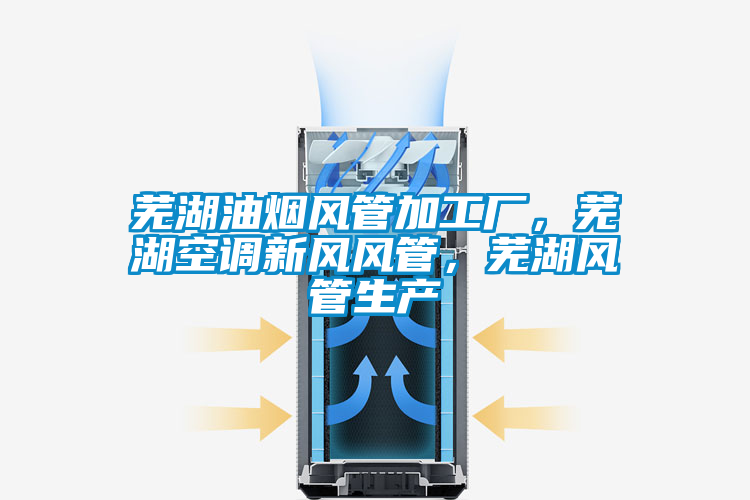 蕪湖油煙風(fēng)管加工廠，蕪湖空調(diào)新風(fēng)風(fēng)管，蕪湖風(fēng)管生產(chǎn)