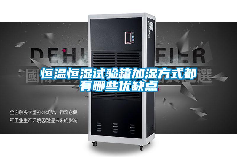 恒溫恒濕試驗箱加濕方式都有哪些優缺點