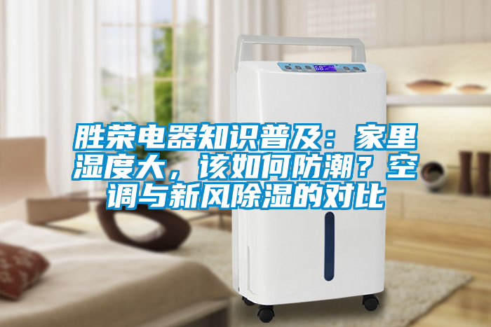 勝榮電器知識普及：家里濕度大，該如何防潮？空調(diào)與新風除濕的對比