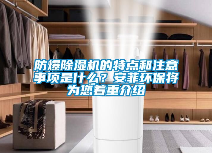 防爆除濕機的特點和注意事項是什么？安菲環(huán)保將為您著重介紹