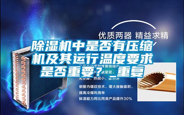 除濕機(jī)中是否有壓縮機(jī)及其運(yùn)行溫度要求是否重要?_重復(fù)